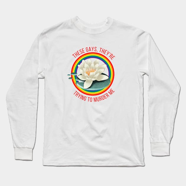 These Gays They're Trying to Murder Me Long Sleeve T-Shirt by Carlotta Beautox